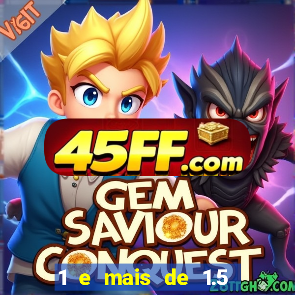 1 e mais de 1.5 o que significa